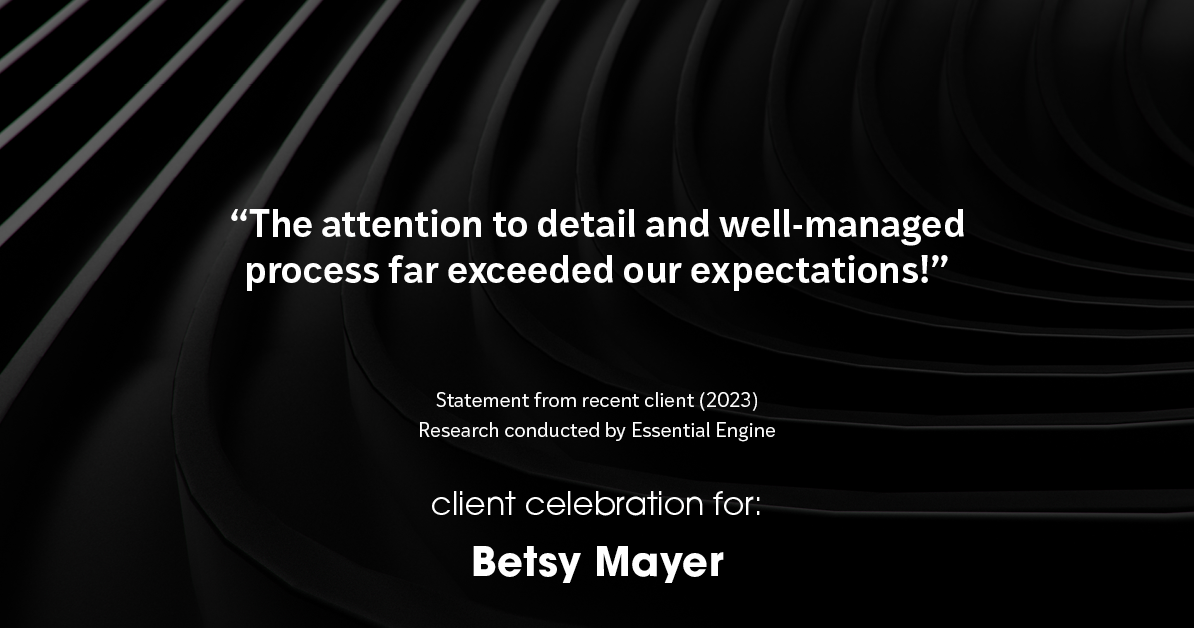 Testimonial for real estate agent Betsy Mayer with RE/MAX Executive in Charlotte, NC: "The attention to detail and well-managed process far exceeded our expectations!"
