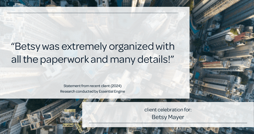 Testimonial for real estate agent Betsy Mayer with RE/MAX Executive in , : "Betsy was extremely organized with all the paperwork and many details!"