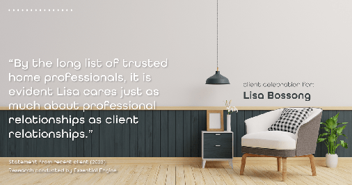 Testimonial for real estate agent Lisa Bossong with Keller Williams Realty in , : "By the long list of trusted home professionals, it is evident Lisa cares just as much about professional relationships as client relationships."