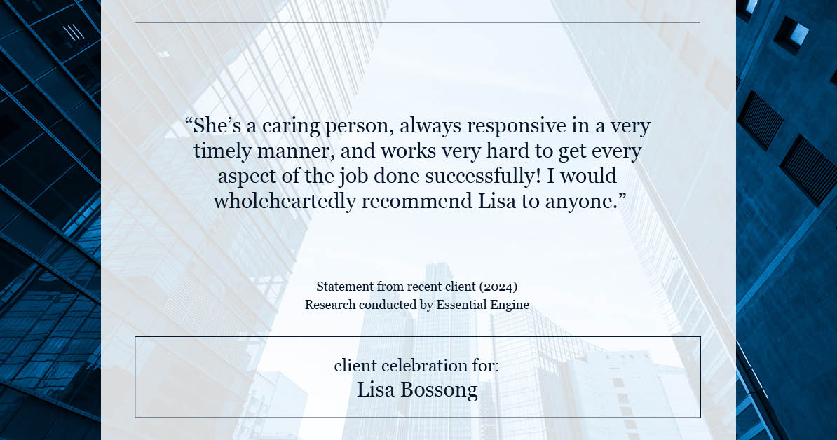 Testimonial for real estate agent Lisa Bossong with Keller Williams Realty in , : "She's a caring person, always responsive in a very timely manner, and works very hard to get every aspect of the job done successfully! I would wholeheartedly recommend Lisa to anyone."