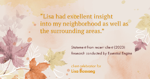Testimonial for real estate agent Lisa Bossong with Keller Williams Realty in , : "Lisa had excellent insight into my neighborhood as well as the surrounding areas."
