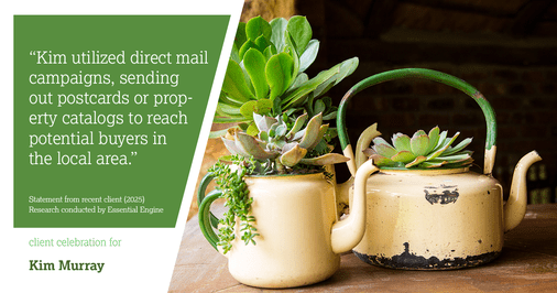 Testimonial for real estate agent Kim Murray with Berkshire Hathaway Home Services The Preferred Realty in , : "Kim utilized direct mail campaigns, sending out postcards or property catalogs to reach potential buyers in the local area."