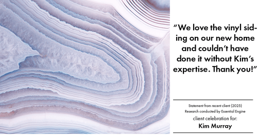 Testimonial for real estate agent Kim Murray with Berkshire Hathaway Home Services The Preferred Realty in , : "We love the vinyl siding on our new home and couldn't have done it without Kim's expertise. Thank you!"