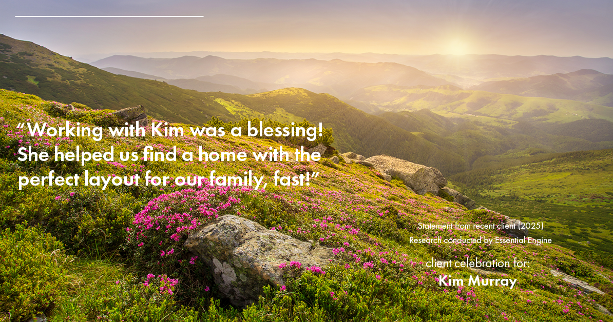 Testimonial for real estate agent Kim Murray with Berkshire Hathaway Home Services The Preferred Realty in , : "Working with Kim was a blessing! She helped us find a home with the perfect layout for our family, fast!"