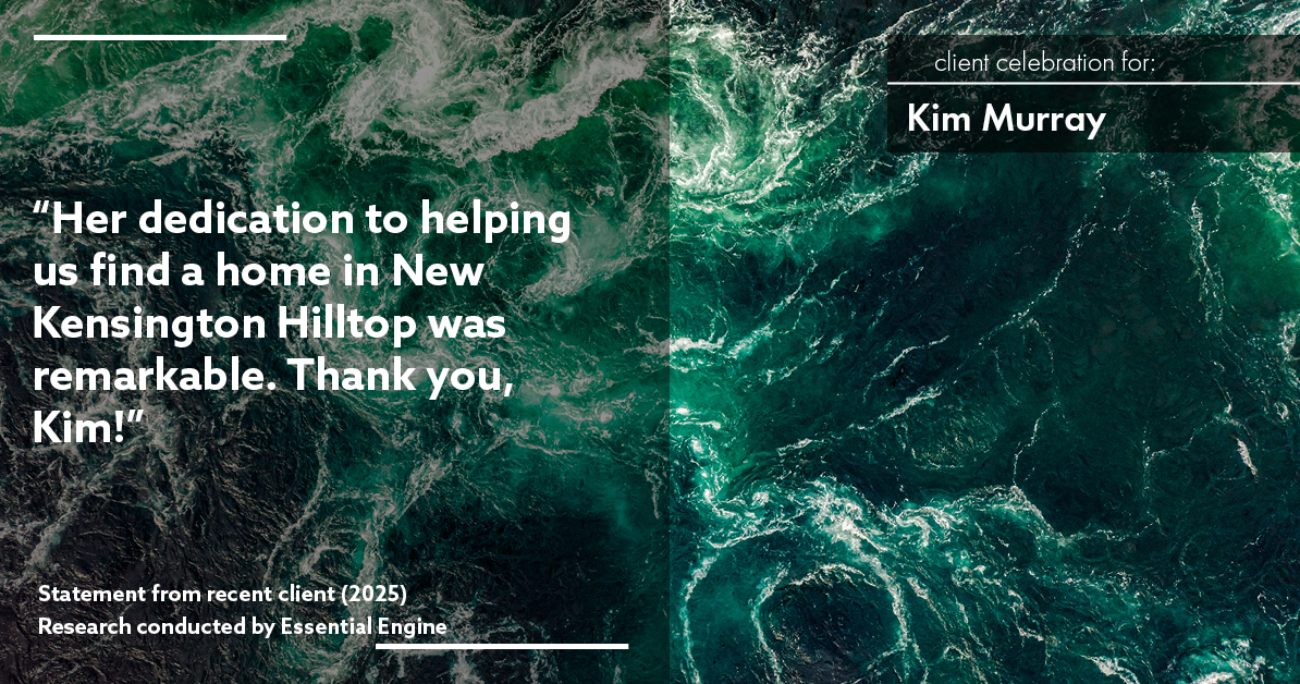 Testimonial for real estate agent Kim Murray with Berkshire Hathaway Home Services The Preferred Realty in , : "Her dedication to helping us find a home in New Kensington Hilltop was remarkable. Thank you, Kim!"