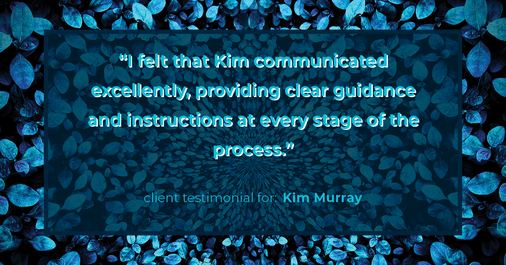 Testimonial for real estate agent Kim Murray with Berkshire Hathaway Home Services The Preferred Realty in , : "I felt that Kim communicated excellently, providing clear guidance and instructions at every stage of the process."