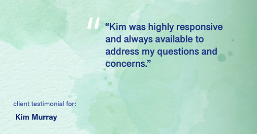 Testimonial for real estate agent Kim Murray with Berkshire Hathaway Home Services The Preferred Realty in , : "Kim was highly responsive and always available to address my questions and concerns."