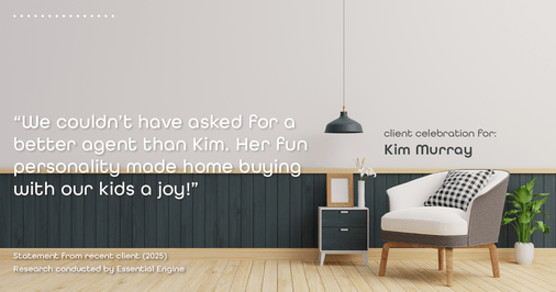 Testimonial for real estate agent Kim Murray with Berkshire Hathaway Home Services The Preferred Realty in , : "We couldn't have asked for a better agent than Kim. Her fun personality made home buying with our kids a joy!"