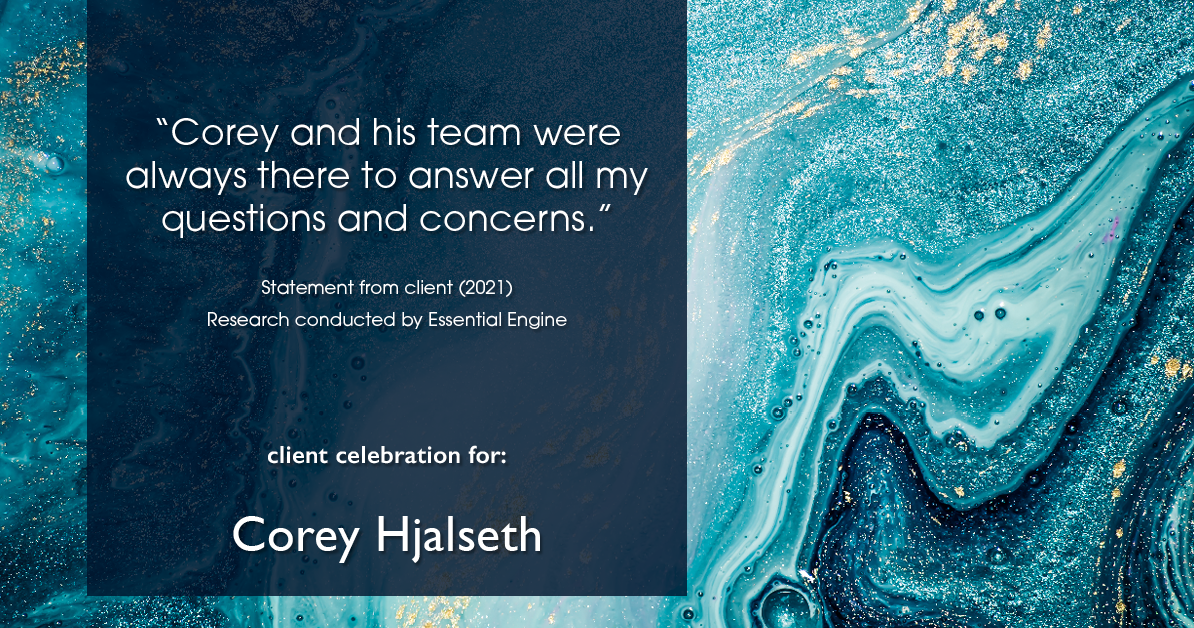 Testimonial for mortgage professional Corey Hjalseth in Tacoma, WA: "Corey and his team were always there to answer all my questions and concerns."