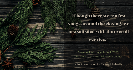 Testimonial for mortgage professional Corey Hjalseth in Tacoma, WA: "Though there were a few snags around the closing, we are satisfied with the overall service."