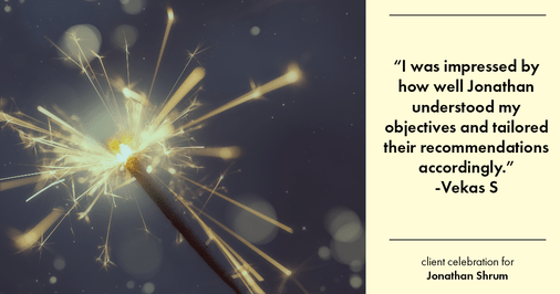 Testimonial for mortgage professional Jonathan Shrum with Arbor Financial & KMC Financial in , : "I was impressed by how well Jonathan understood my objectives and tailored their recommendations accordingly."