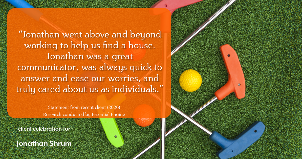 Testimonial for mortgage professional Jonathan Shrum with Arbor Financial & KMC Financial in , : "Jonathan went above and beyond working to help us find a house. Jonathan was a great communicator, was always quick to answer and ease our worries, and truly cared about us as individuals."
