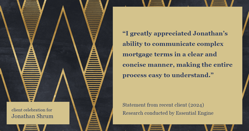 Testimonial for mortgage professional Jonathan Shrum with Arbor Financial & KMC Financial in , : "I greatly appreciated Jonathan's ability to communicate complex mortgage terms in a clear and concise manner, making the entire process easy to understand."