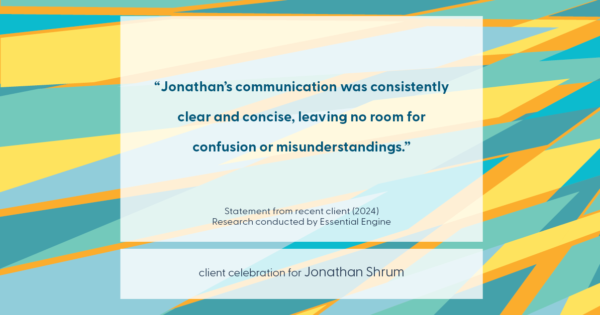 Testimonial for mortgage professional Jonathan Shrum with Arbor Financial & KMC Financial in , : "Jonathan's communication was consistently clear and concise, leaving no room for confusion or misunderstandings."