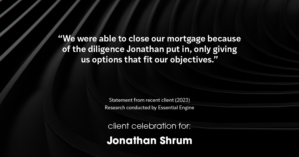 Testimonial for mortgage professional Jonathan Shrum with Arbor Financial & KMC Financial in Santa Ana, CA: "We were able to close our mortgage because of the diligence Jonathan put in, only giving us options that fit our objectives."
