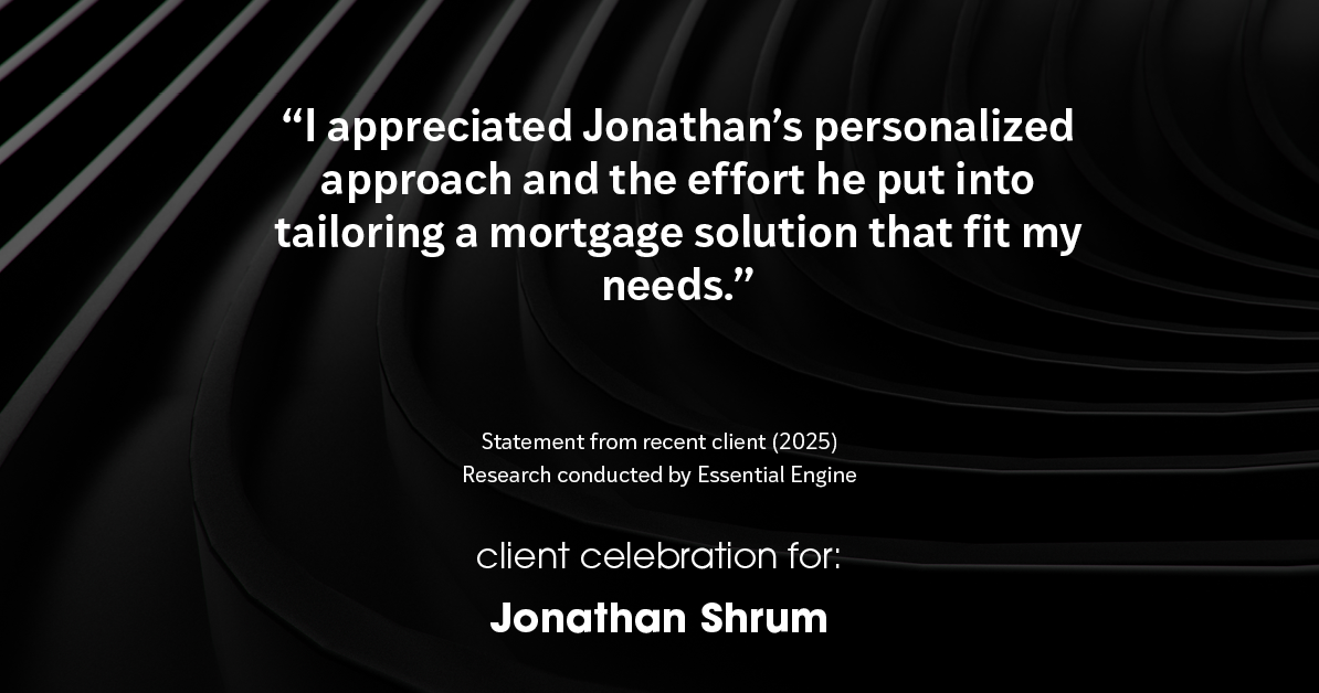 Testimonial for mortgage professional Jonathan Shrum with Arbor Financial & KMC Financial in , : "I appreciated Jonathan's personalized approach and the effort he put into tailoring a mortgage solution that fit my needs."