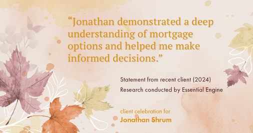 Testimonial for mortgage professional Jonathan Shrum with Arbor Financial & KMC Financial in , : "Jonathan demonstrated a deep understanding of mortgage options and helped me make informed decisions."