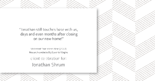 Testimonial for mortgage professional Jonathan Shrum with Arbor Financial & KMC Financial in , : "Jonathan still touches base with us, days and even months after closing on our new home!"