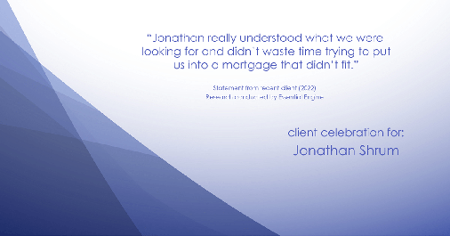 Testimonial for mortgage professional Jonathan Shrum with Arbor Financial & KMC Financial in Santa Ana, CA: "Jonathan really understood what we were looking for and didn't waste time trying to put us into a mortgage that didn't fit."