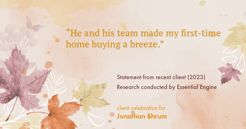 Testimonial for mortgage professional Jonathan Shrum with Arbor Financial & KMC Financial in , : "He and his team made my first-time home buying a breeze."