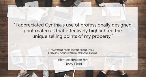 Testimonial for real estate agent Cynthia Ruggiero (Cindy Field) in , : "I appreciated Cynthia's use of professionally designed print materials that effectively highlighted the unique selling points of my property."