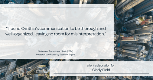 Testimonial for real estate agent Cynthia Ruggiero (Cindy Field) in , : "I found Cynthia's communication to be thorough and well-organized, leaving no room for misinterpretation."