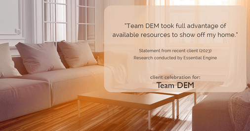Testimonial for real estate agent Denise Matthis with DEM Financial Services & Real Estate in , : "Team DEM took full advantage of available resources to show off my home."