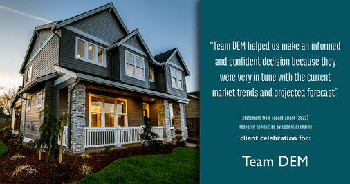 Testimonial for real estate agent Denise Matthis with DEM Financial Services & Real Estate in , : "Team DEM helped us make an informed and confident decision because they were very in tune with the current market trends and projected forecast."