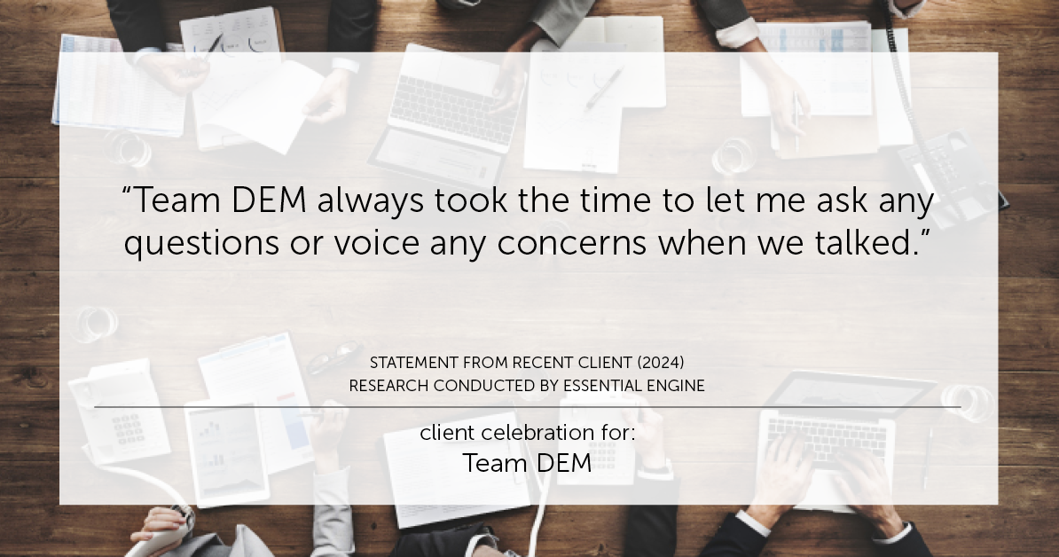 Testimonial for real estate agent Denise Matthis with DEM Financial Services & Real Estate in , : "Team DEM always took the time to let me ask any questions or voice any concerns when we talked."