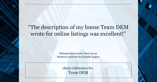 Testimonial for real estate agent Denise Matthis with DEM Financial Services & Real Estate in , : "The description of my house Team DEM wrote for online listings was excellent!"