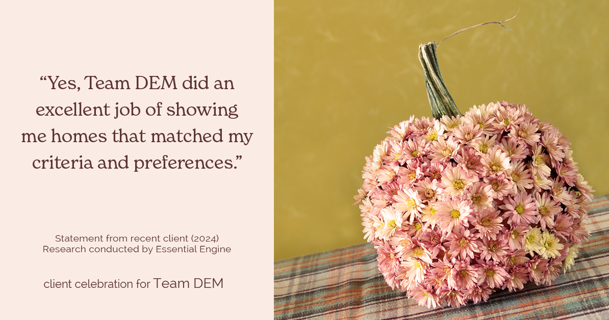 Testimonial for real estate agent Denise E Matthis with DEM Financial Services & Real Estate in San Diego, CA: "Yes, Team DEM did an excellent job of showing me homes that matched my criteria and preferences."