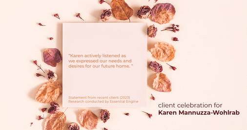 Testimonial for real estate agent Karen Mannuzza-Wohlrab with All Towne Realty in , : "Karen actively listened as we expressed our needs and desires for our future home. "
