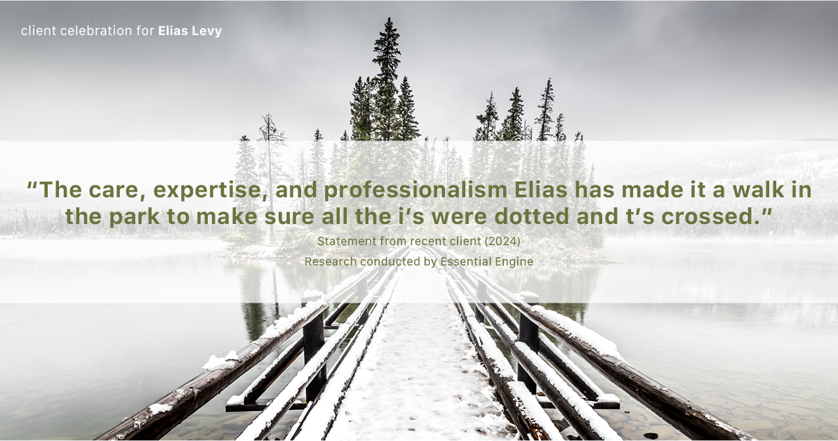 Testimonial for real estate agent Elias Levy with BHGRE Clarity in , : "The care, expertise, and professionalism Elias has made it a walk in the park to make sure all the i's were dotted and t's crossed."