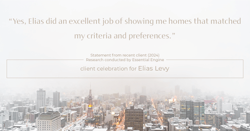 Testimonial for real estate agent Elias Levy with BHGRE Clarity in , : "Yes, Elias did an excellent job of showing me homes that matched my criteria and preferences."