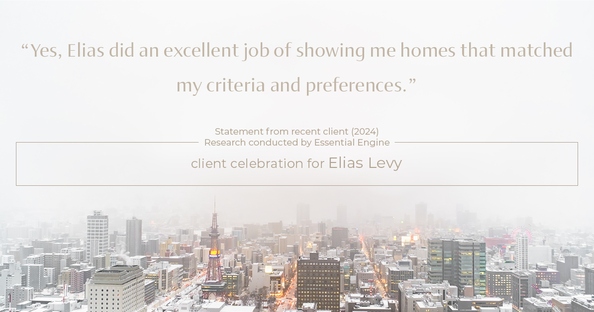 Testimonial for real estate agent Elias Levy with BHGRE Clarity in , : "Yes, Elias did an excellent job of showing me homes that matched my criteria and preferences."