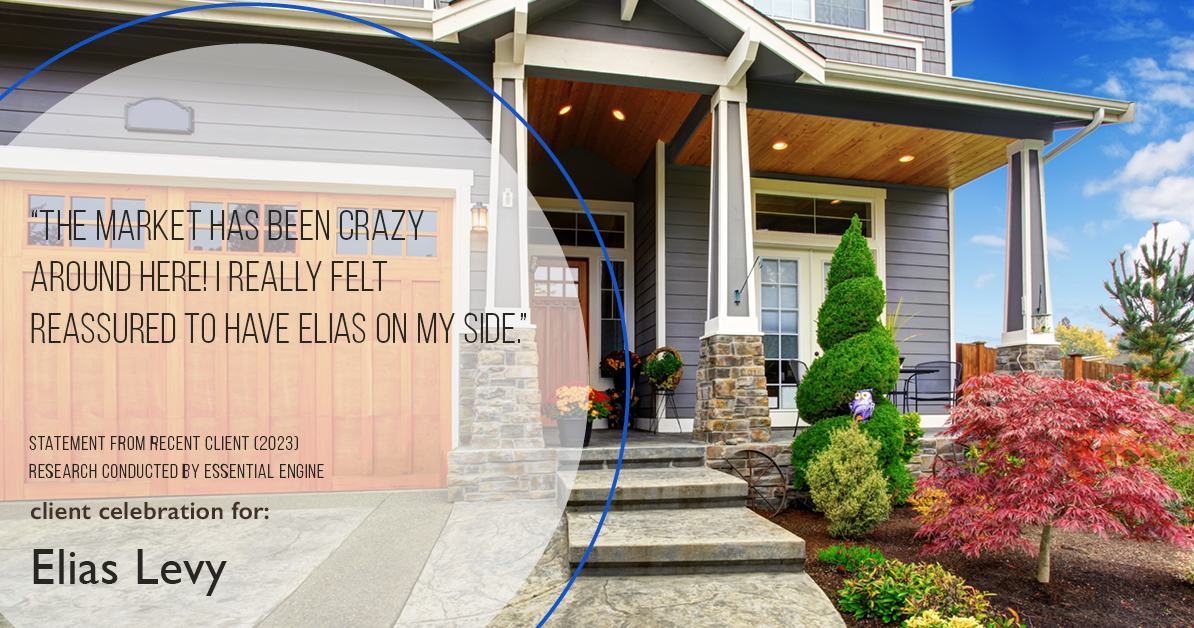 Testimonial for real estate agent Elias Levy with BHGRE Clarity in , : "The market has been crazy around here! I really felt reassured to have Elias on my side."