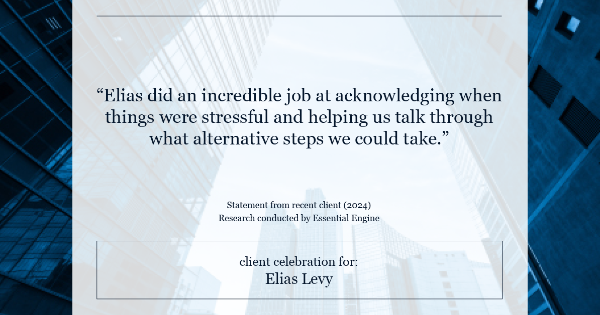 Testimonial for real estate agent Elias Levy with BHGRE Clarity in , : "Elias did an incredible job at acknowledging when things were stressful and helping us talk through what alternative steps we could take."