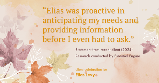 Testimonial for real estate agent Elias Levy with BHGRE Clarity in , : "Elias was proactive in anticipating my needs and providing information before I even had to ask."