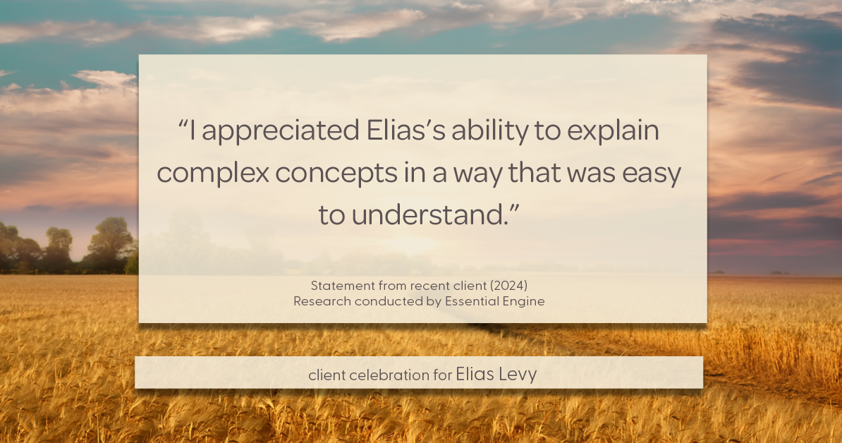 Testimonial for real estate agent Elias Levy with BHGRE Clarity in , : "I appreciated Elias's ability to explain complex concepts in a way that was easy to understand."