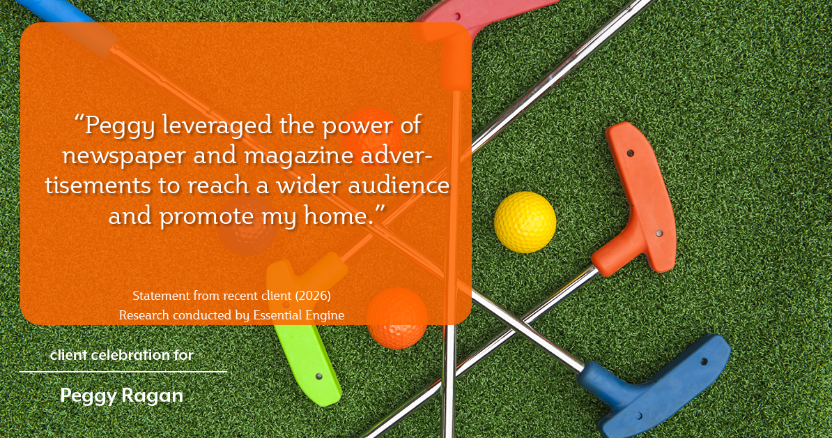 Testimonial for real estate agent Peggy Ragan with United Real Estate Kansas City in Kansas City, MO: "Peggy leveraged the power of newspaper and magazine advertisements to reach a wider audience and promote my home."