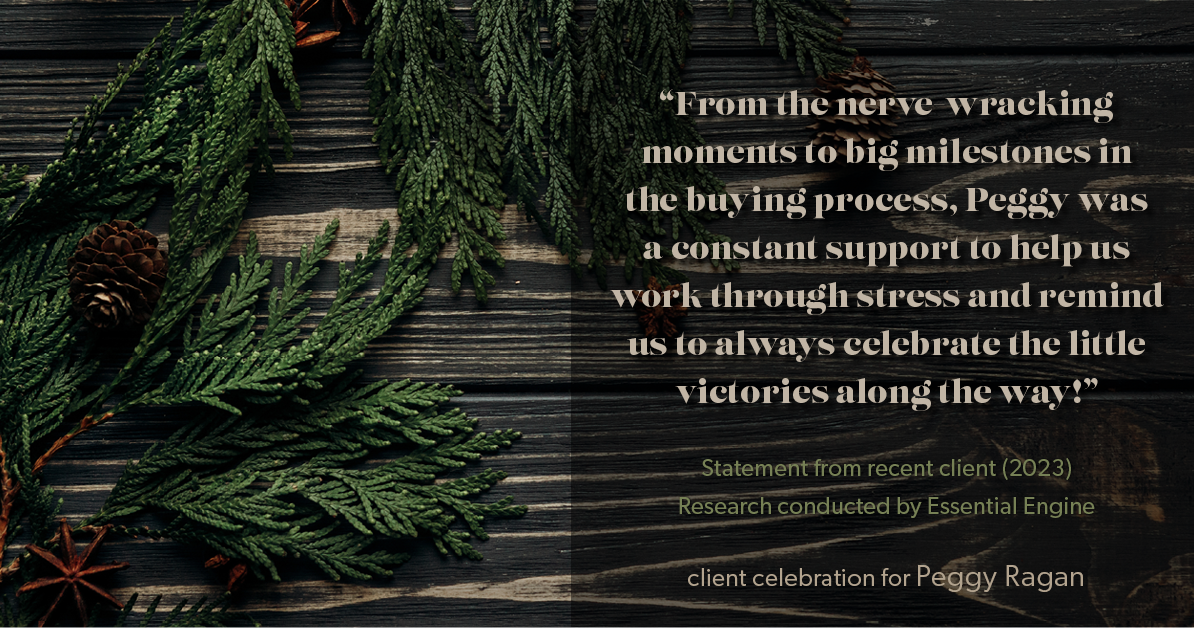 Testimonial for real estate agent Peggy Ragan with United Real Estate Kansas City in Kansas City, MO: "From the nerve-wracking moments to big milestones in the buying process, Peggy was a constant support to help us work through stress and remind us to always celebrate the little victories along the way!"