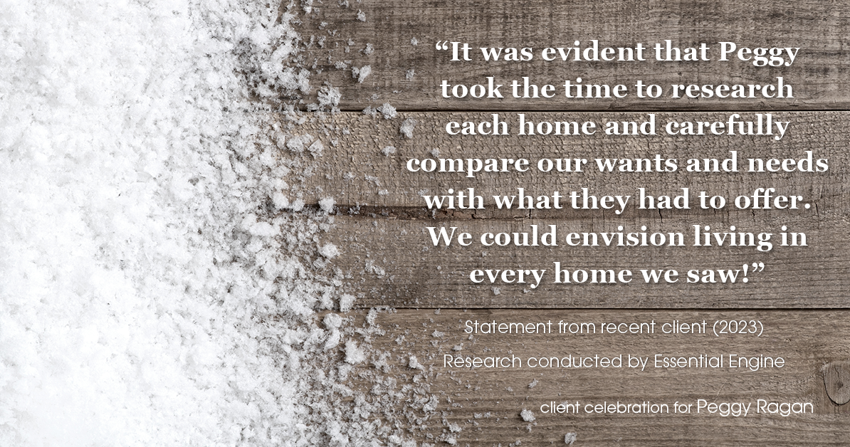 Testimonial for real estate agent Peggy Ragan with United Real Estate Kansas City in Kansas City, MO: "It was evident that Peggy took the time to research each home and carefully compare our wants and needs with what they had to offer. We could envision living in every home we saw!"