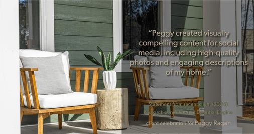 Testimonial for real estate agent Peggy Ragan with United Real Estate Kansas City in Kansas City, MO: "Peggy created visually compelling content for social media, including high-quality photos and engaging descriptions of my home."