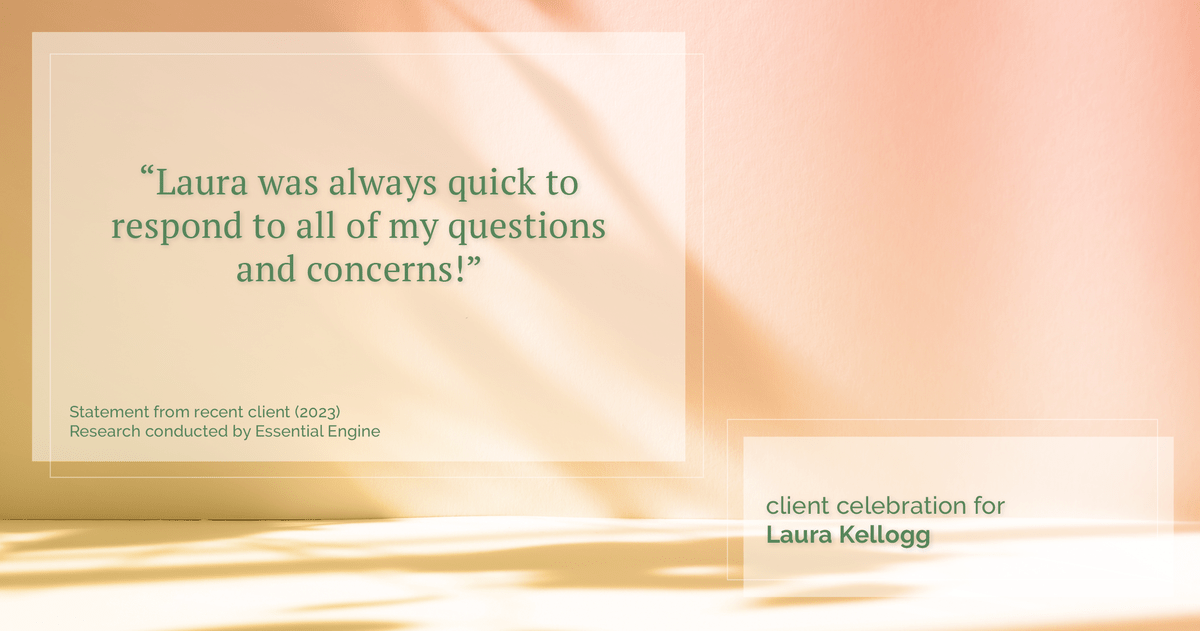 Testimonial for real estate agent Laura Kellogg with Keller Williams Realty in Plano, TX: "Laura was always quick to respond to all of my questions and concerns!"