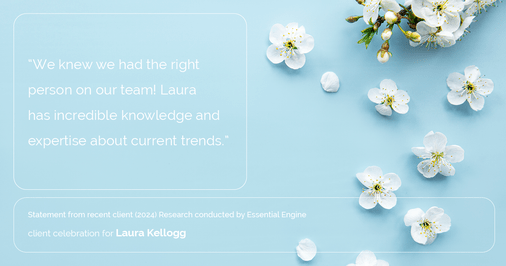 Testimonial for real estate agent Laura Kellogg with Keller Williams Realty in Plano, TX: "We knew we had the right person on our team! Laura has incredible knowledge and expertise about current trends."