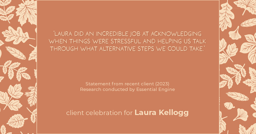 Testimonial for real estate agent Laura Kellogg with Keller Williams Realty in Plano, TX: "Laura did an incredible job at acknowledging when things were stressful and helping us talk through what alternative steps we could take."