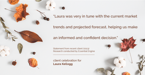 Testimonial for real estate agent Laura Kellogg with Keller Williams Realty in Plano, TX: "Laura was very in tune with the current market trends and projected forecast, helping us make an informed and confident decision."