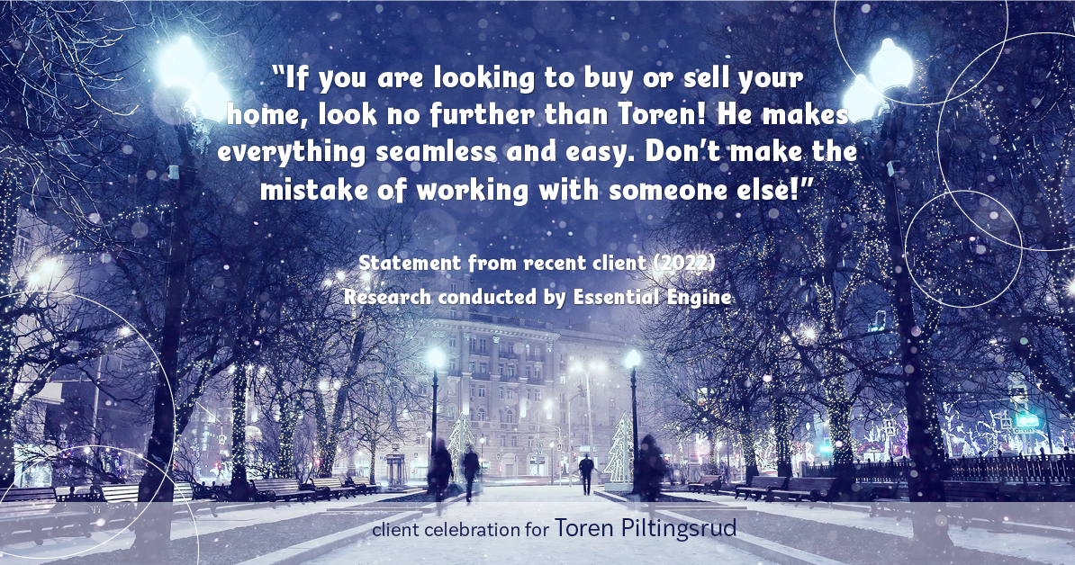 Testimonial for real estate agent  with Five Star 1** in , : "If you are looking to buy or sell your home, look no further than Toren! He makes everything seamless and easy. Don't make the mistake of working with someone else!"