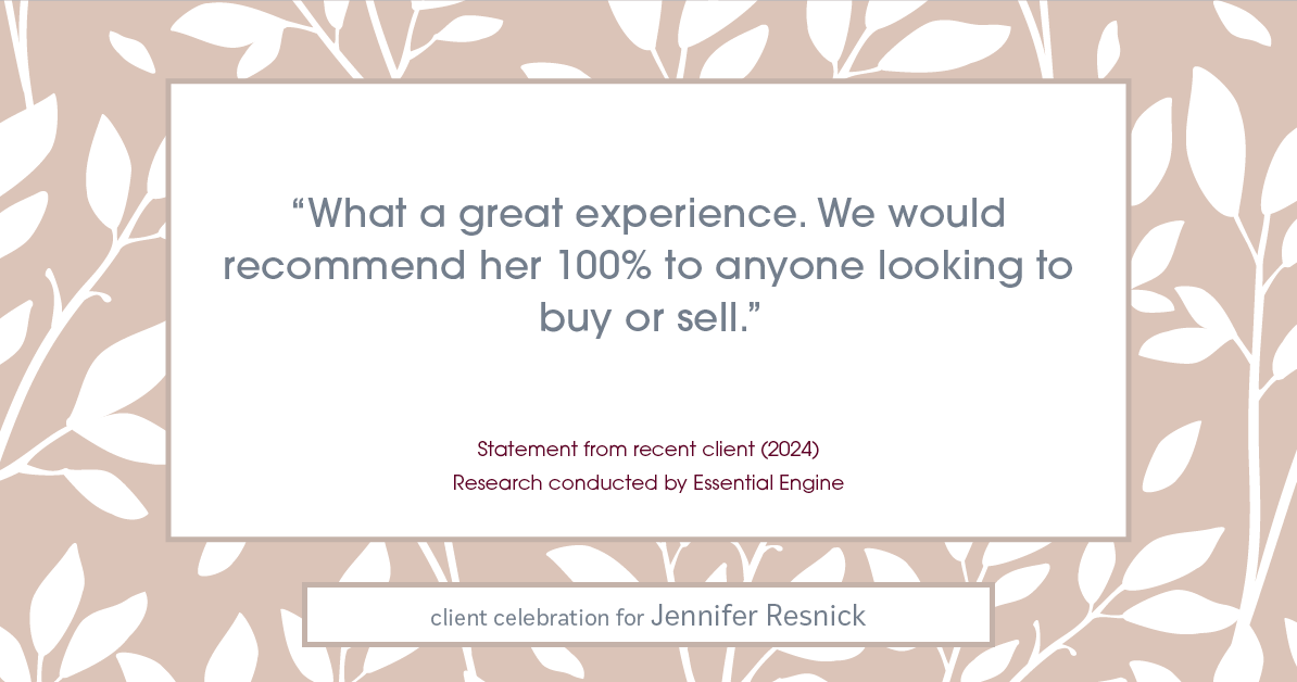 Testimonial for real estate agent Jennifer Resnick with eXp Realty in , : "What a great experience. We would recommend her 100% to anyone looking to buy or sell."