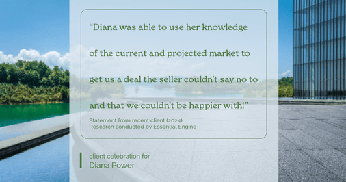 Testimonial for real estate agent Diana Power with Texas Power Real Estate in , : "Diana was able to use her knowledge of the current and projected market to get us a deal the seller couldn't say no to and that we couldn't be happier with!"